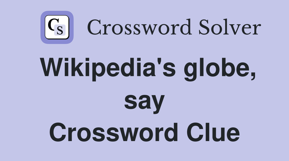 Wikipedia's globe, say Crossword Clue