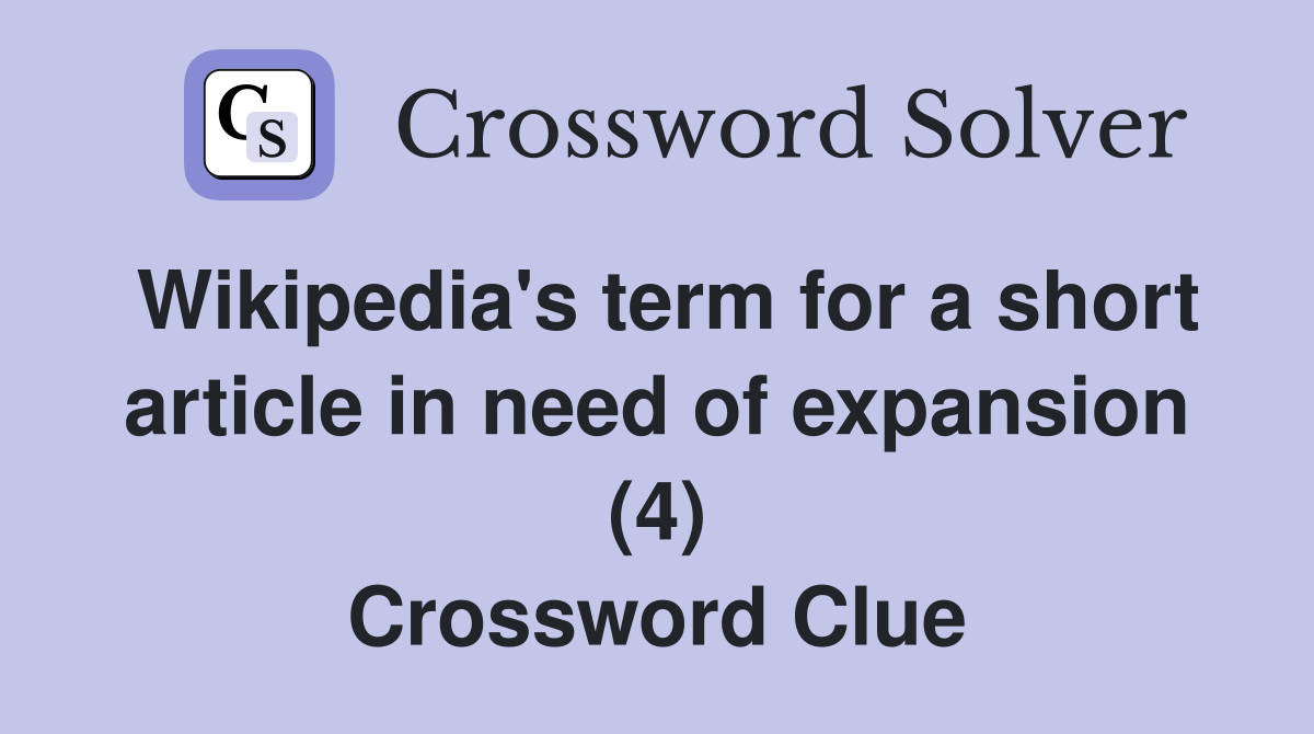 Wikipedia's term for a short article in need of expansion (4) Crossword Clue