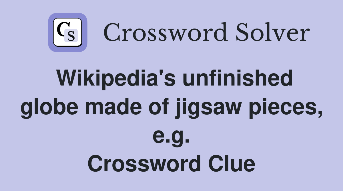 Wikipedia's unfinished globe made of jigsaw pieces, e.g. Crossword Clue