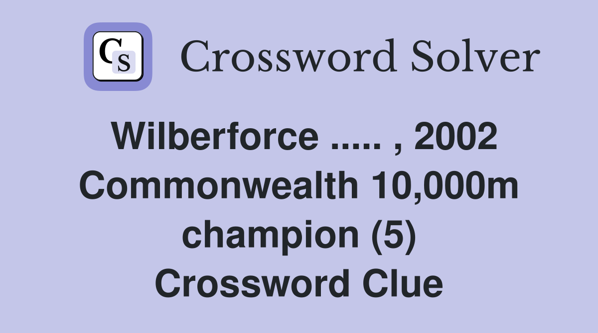 Wilberforce ..... , 2002 Commonwealth 10,000m champion (5) Crossword Clue