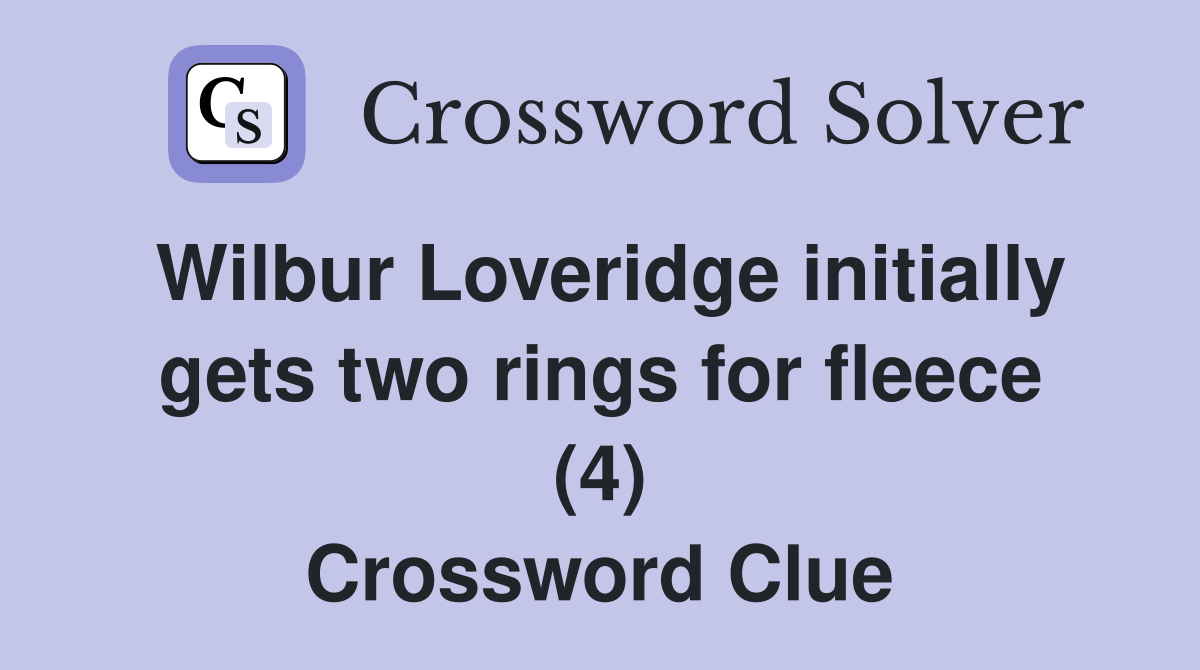 Wilbur Loveridge initially gets two rings for fleece (4) Crossword Clue
