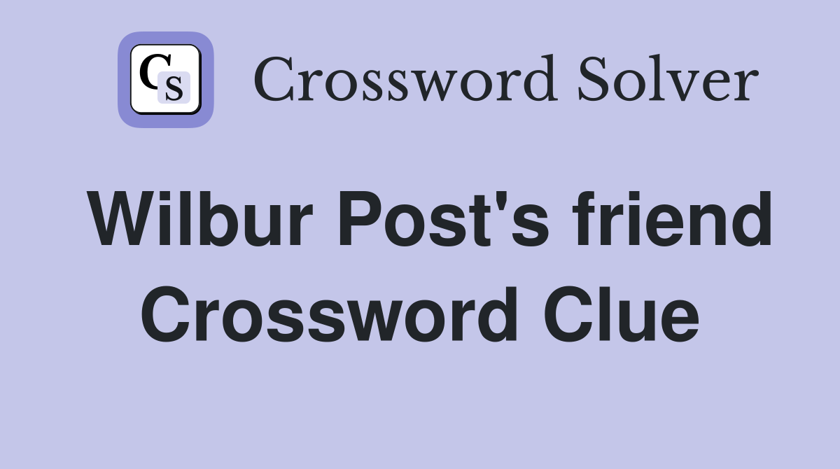 Wilbur Post's friend Crossword Clue