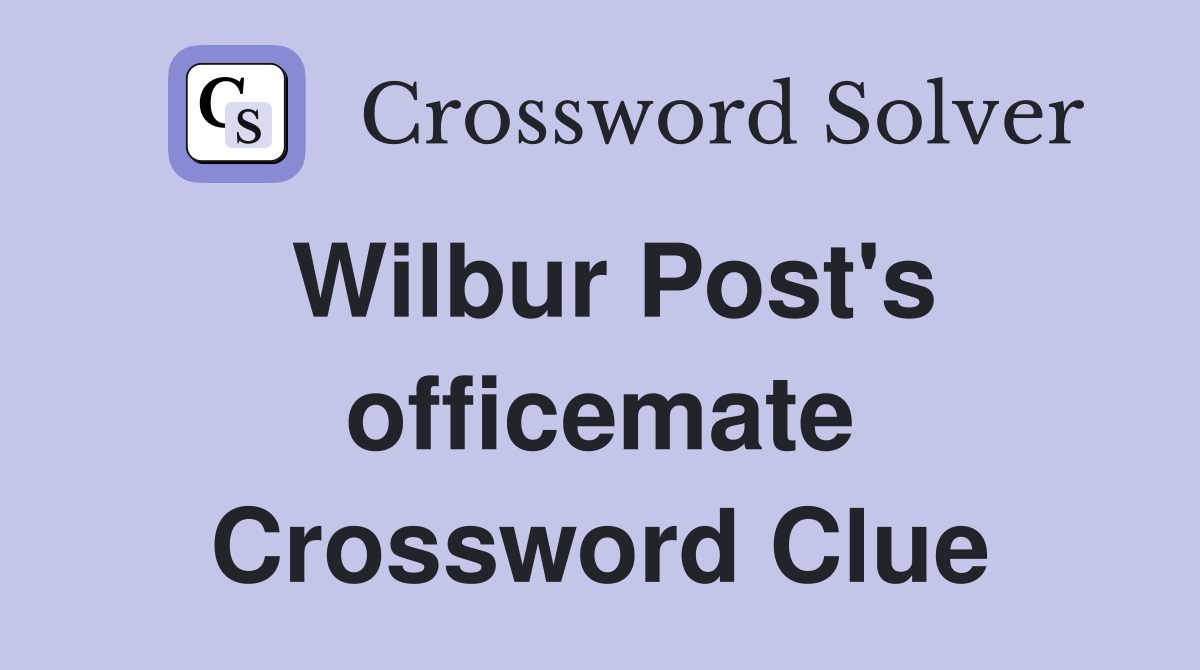 Wilbur Post's officemate Crossword Clue
