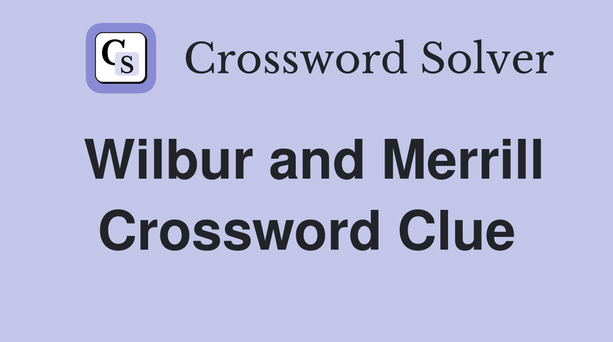 Wilbur and Merrill Crossword Clue