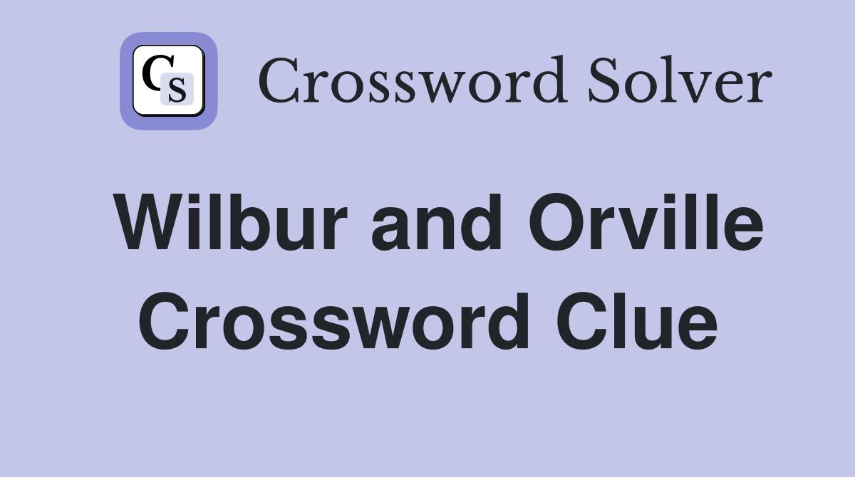 Wilbur and Orville Crossword Clue