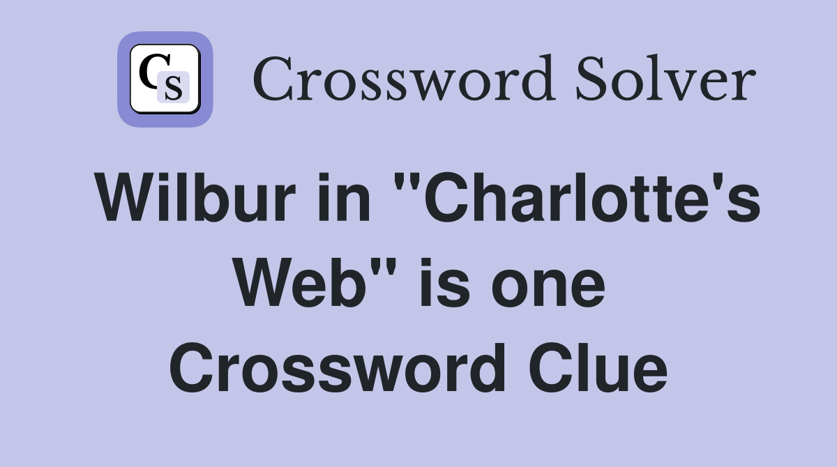 Wilbur in "Charlotte's Web" is one Crossword Clue