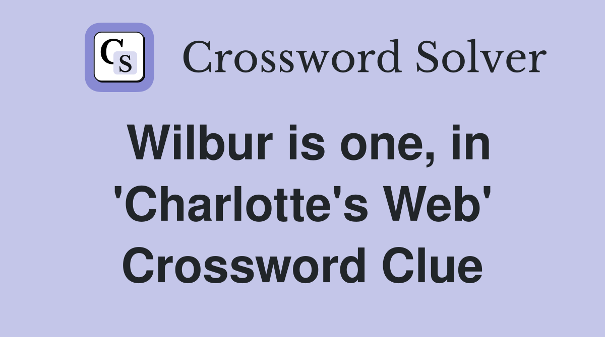 Wilbur is one, in 'Charlotte's Web' Crossword Clue