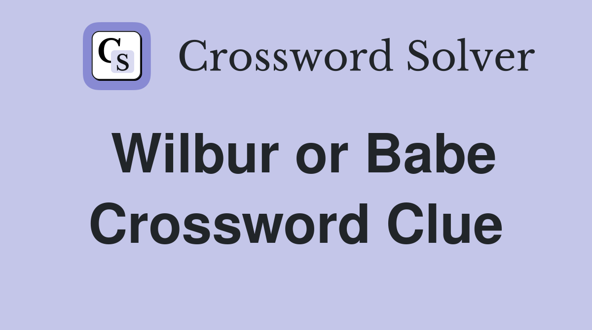 Wilbur or Babe Crossword Clue