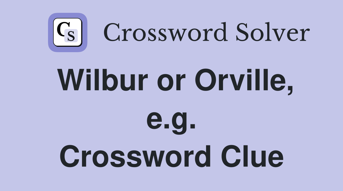 Wilbur or Orville, e.g. Crossword Clue