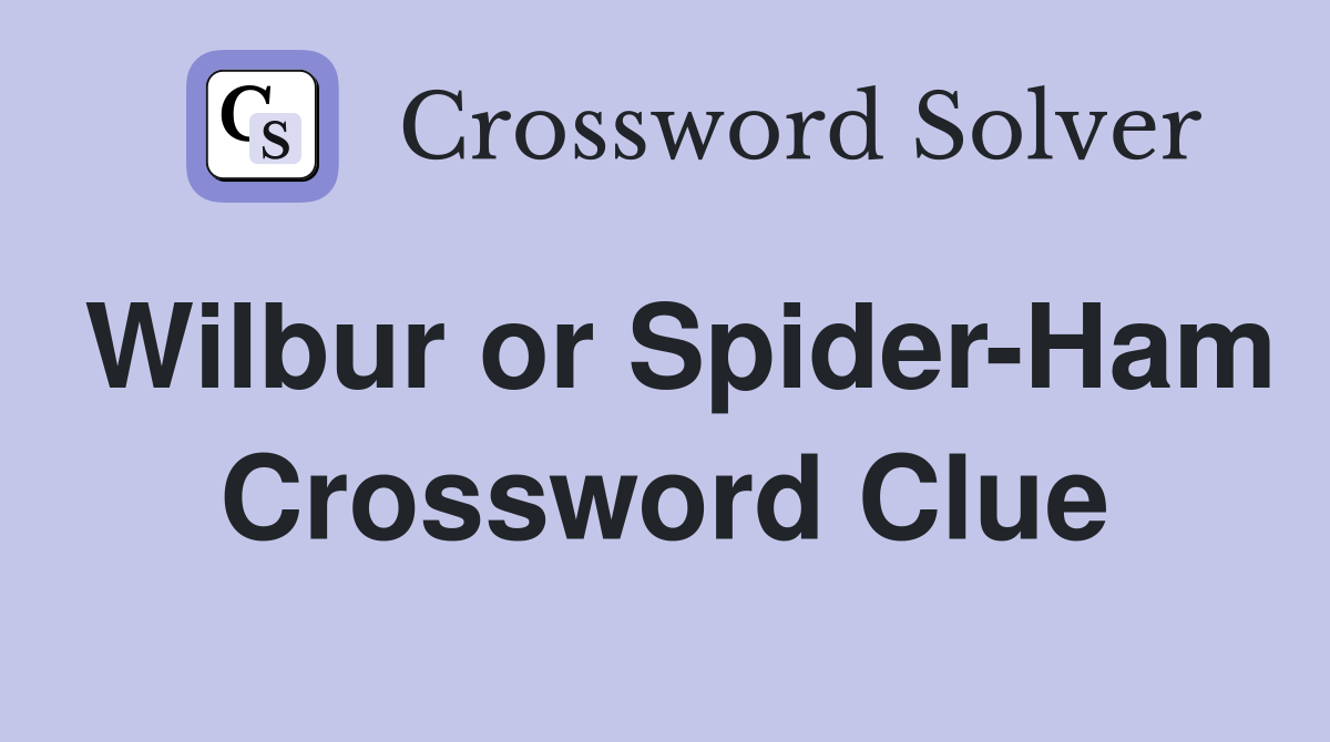 Wilbur or Spider-Ham Crossword Clue
