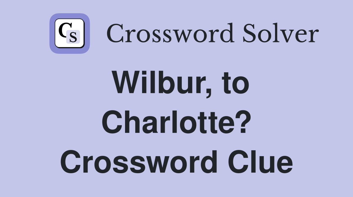 Wilbur, to Charlotte? Crossword Clue