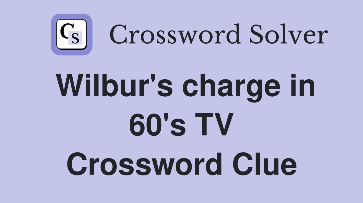 Wilbur's charge in 60's TV Crossword Clue