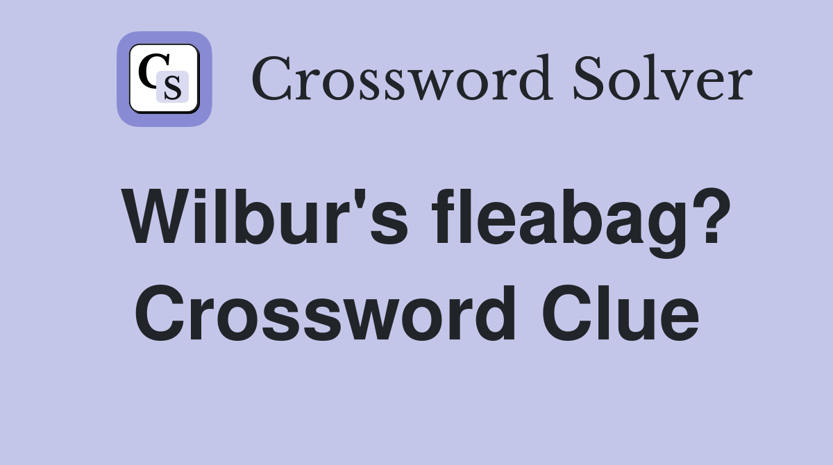 Wilbur's fleabag? Crossword Clue