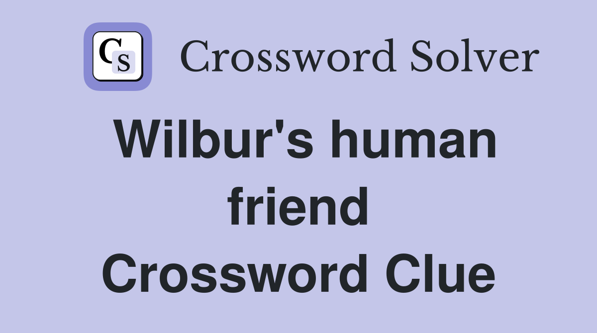 Wilbur's human friend Crossword Clue