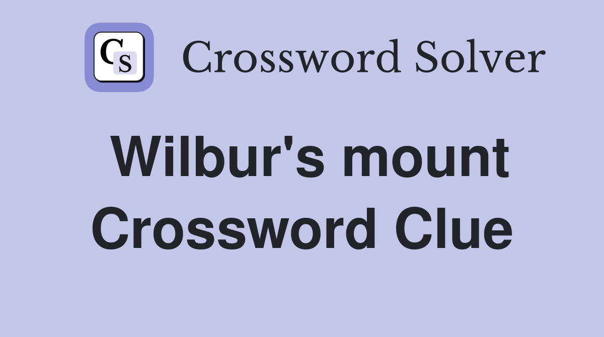 Wilbur's mount Crossword Clue