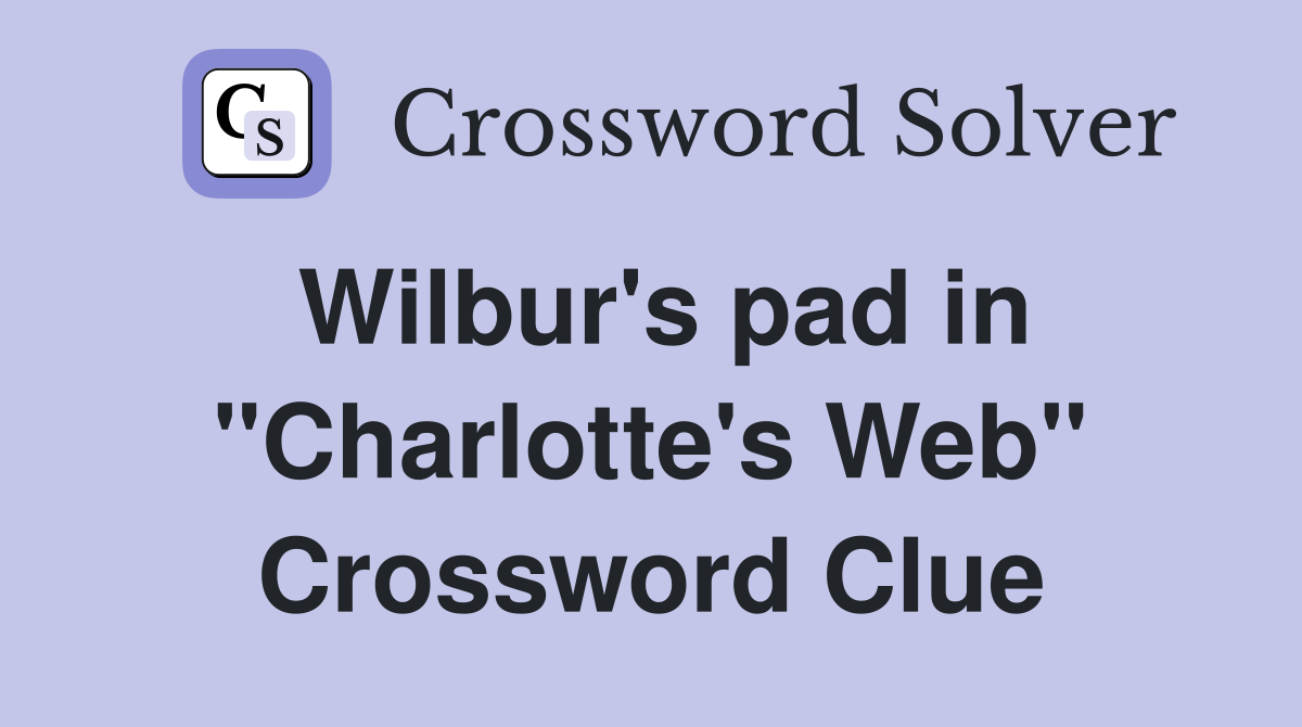 Wilbur's pad in "Charlotte's Web" Crossword Clue