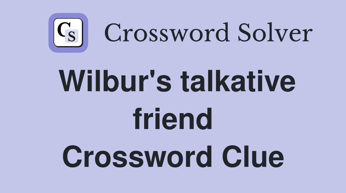 Wilbur's talkative friend Crossword Clue