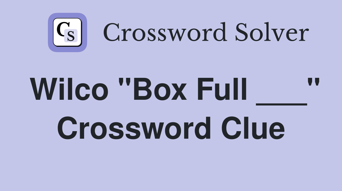 Wilco "Box Full ___" Crossword Clue