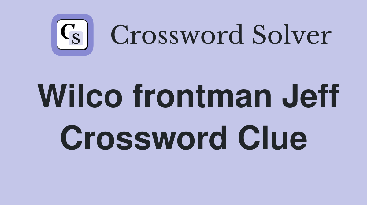 Wilco frontman Jeff Crossword Clue