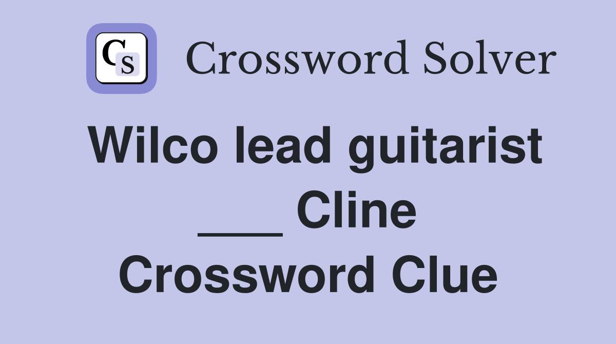 Wilco lead guitarist ___ Cline Crossword Clue