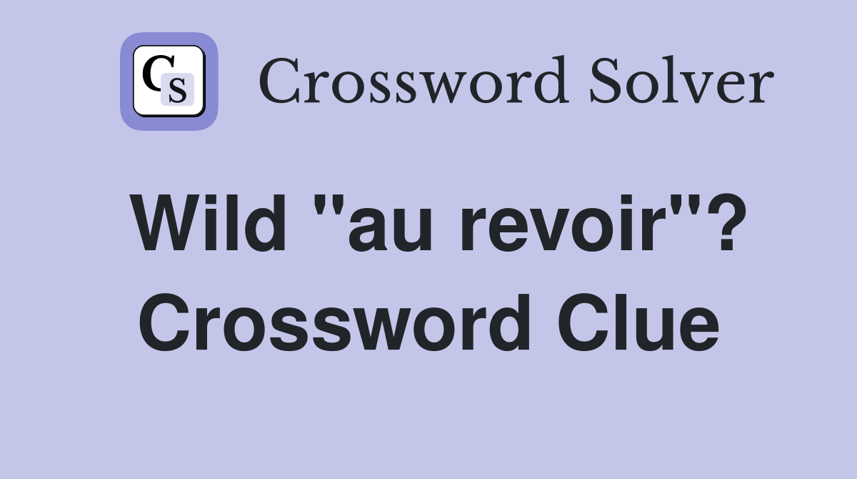 Wild "au revoir"? Crossword Clue