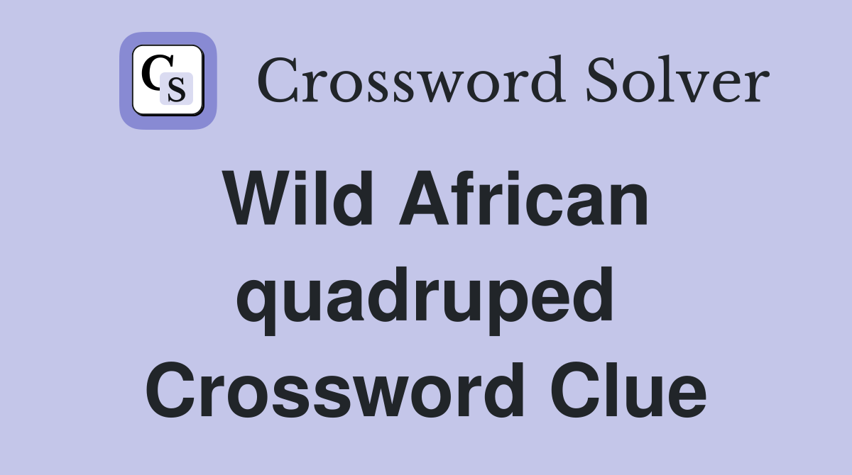 Wild African quadruped Crossword Clue