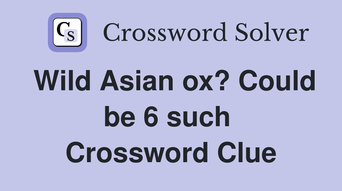 Wild Asian ox? Could be 6 such  Crossword Clue