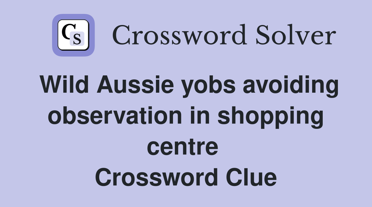 Wild Aussie yobs avoiding observation in shopping centre  Crossword Clue