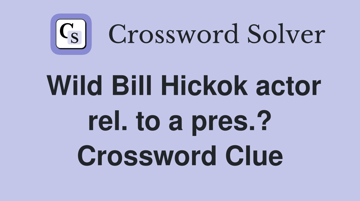 Wild Bill Hickok actor rel. to a pres.? Crossword Clue