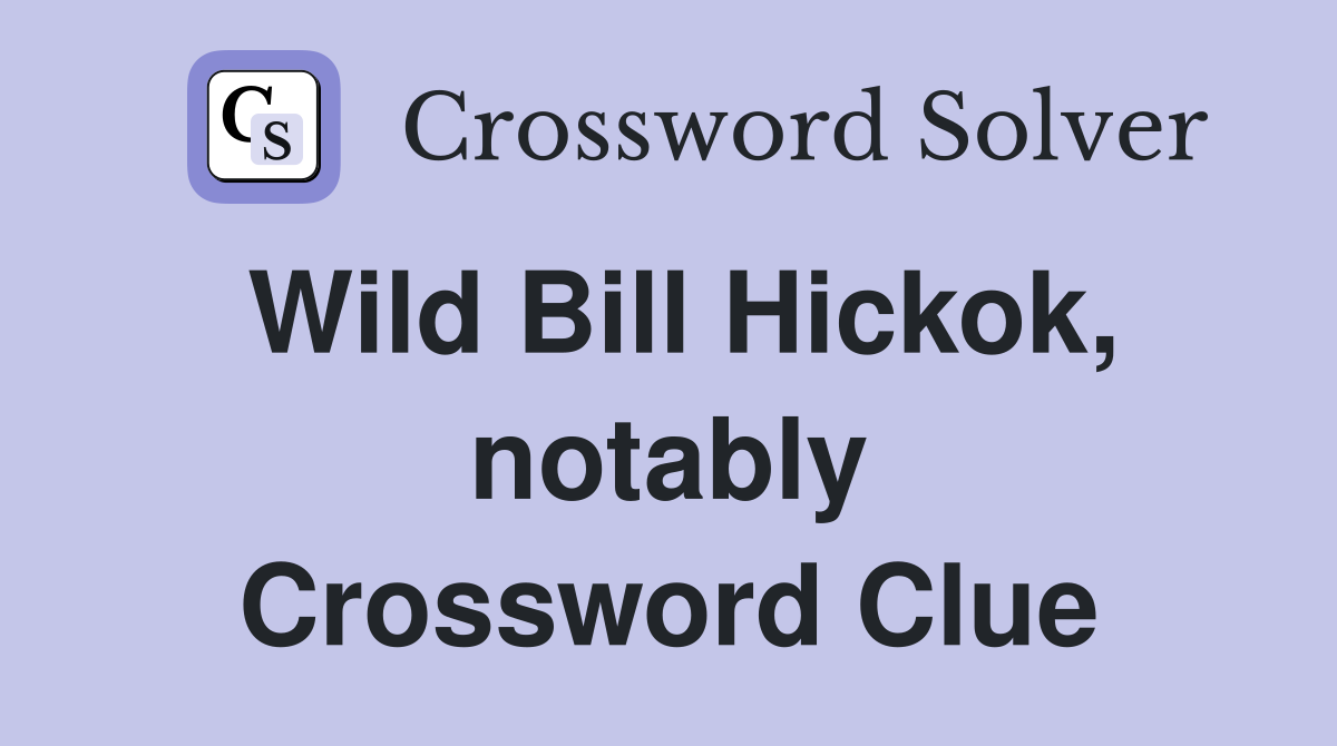 Wild Bill Hickok, notably Crossword Clue