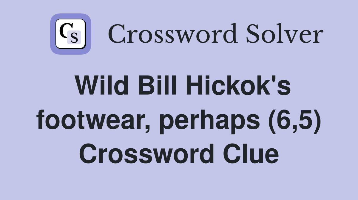 Wild Bill Hickok's footwear, perhaps (6,5) Crossword Clue