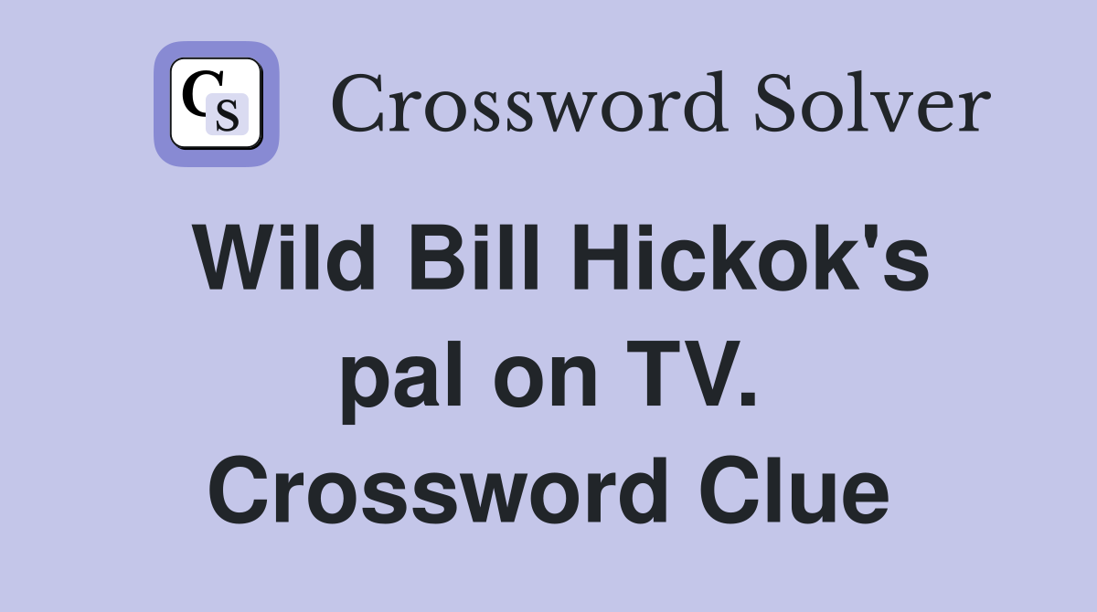 Wild Bill Hickok's pal on TV. Crossword Clue