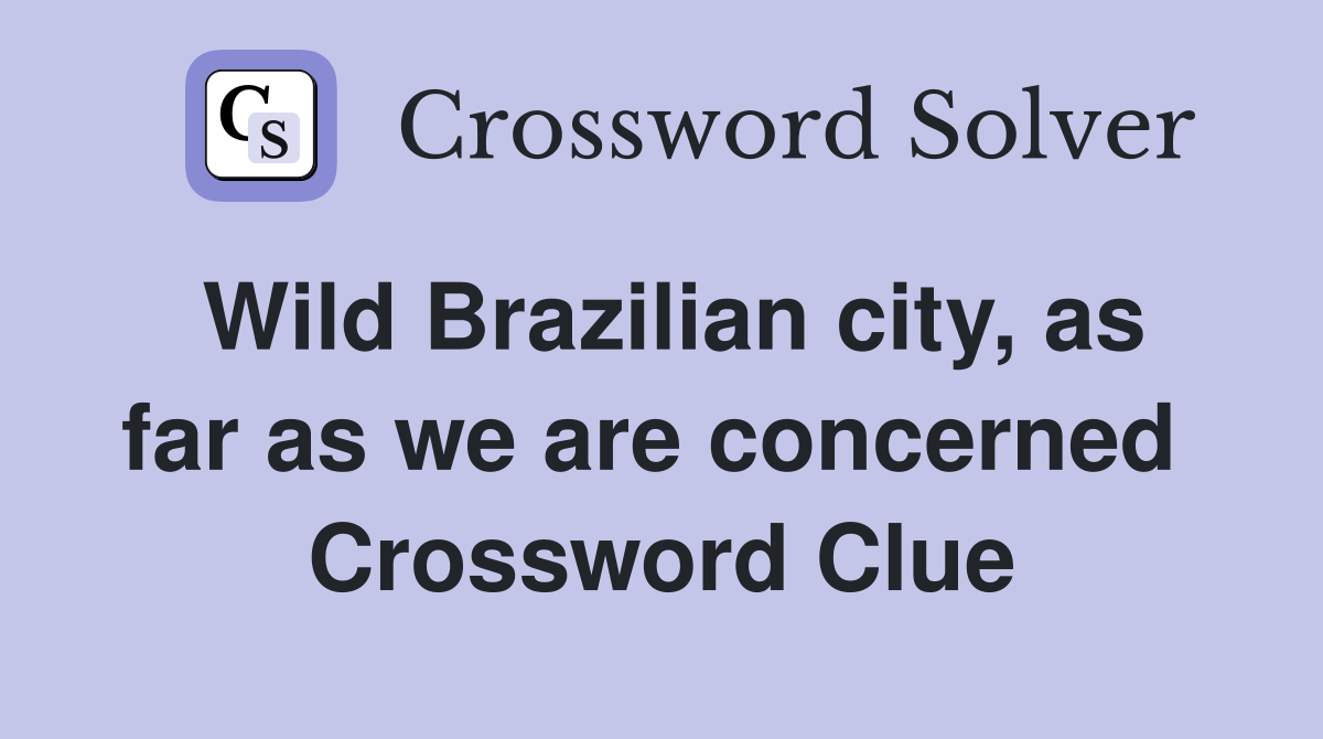 Wild Brazilian city, as far as we are concerned  Crossword Clue