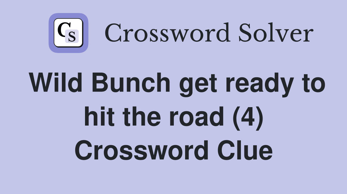 Wild Bunch get ready to hit the road (4) Crossword Clue