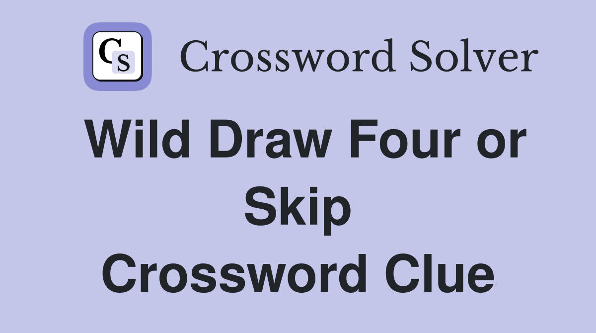 Wild Draw Four or Skip Crossword Clue