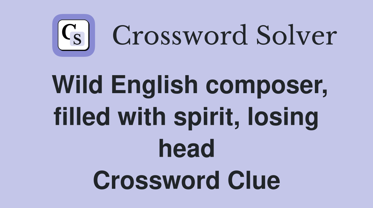 Wild English composer, filled with spirit, losing head Crossword Clue
