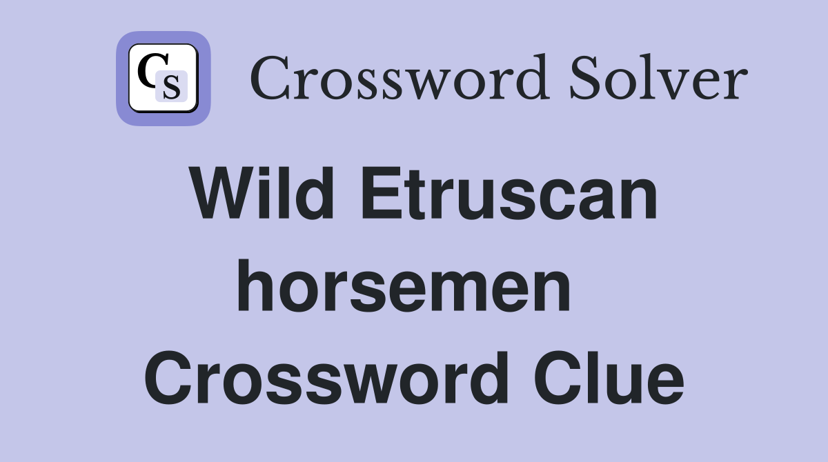 Wild Etruscan horsemen  Crossword Clue