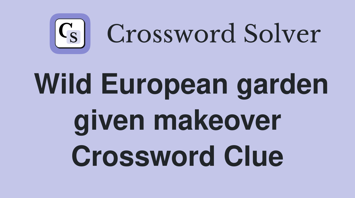 Wild European garden given makeover Crossword Clue