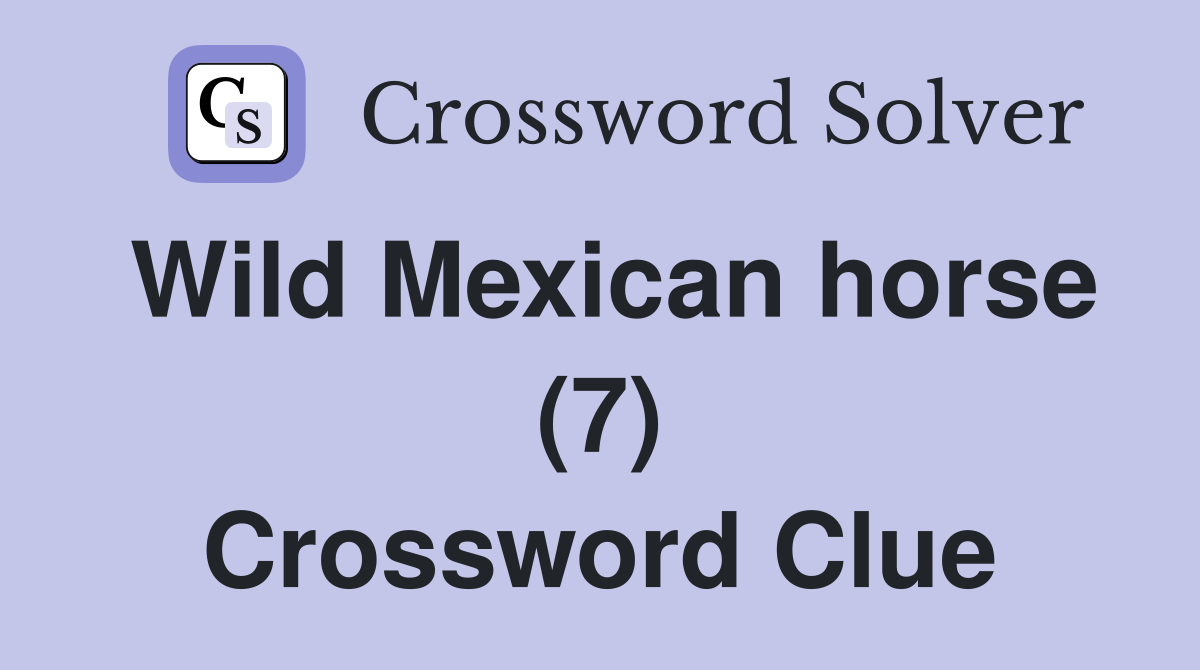 Wild Mexican horse (7) Crossword Clue