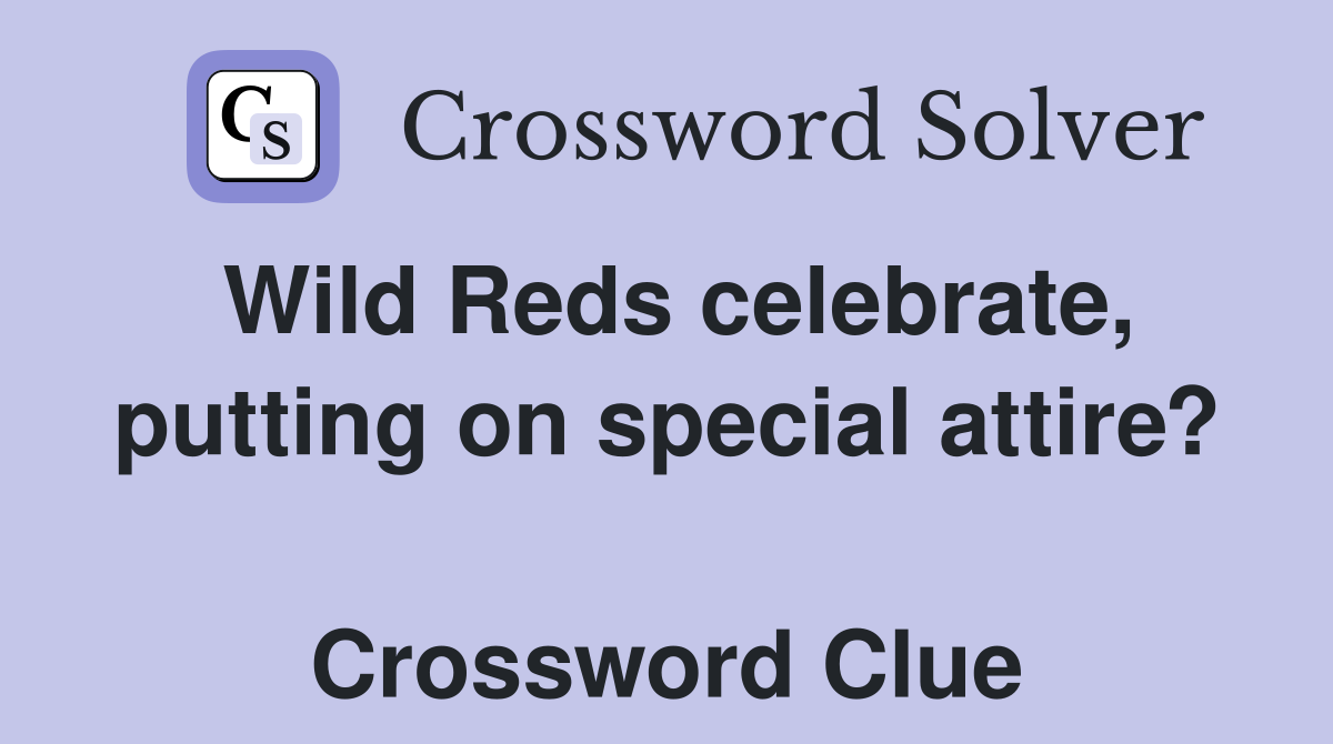 Wild Reds celebrate, putting on special attire?  Crossword Clue