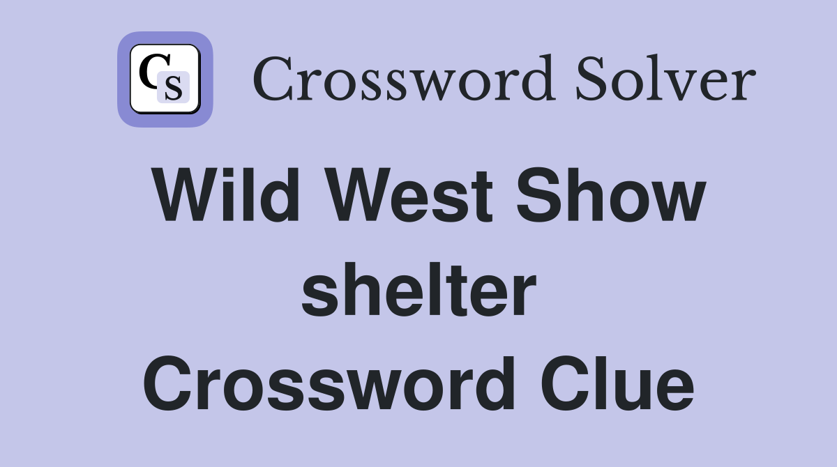 Wild West Show shelter Crossword Clue
