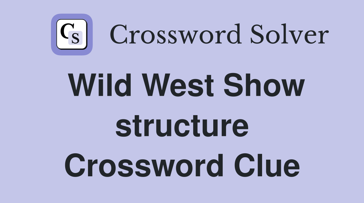 Wild West Show structure Crossword Clue
