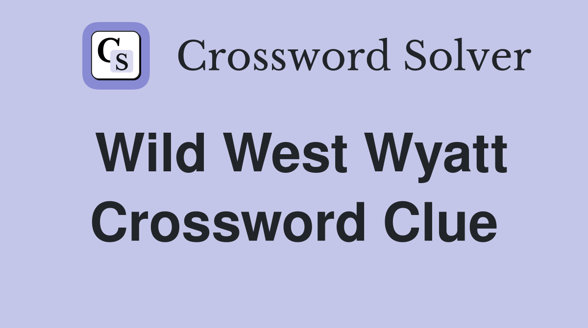 Wild West Wyatt Crossword Clue
