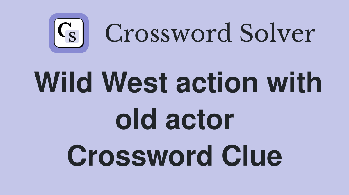 Wild West action with old actor Crossword Clue