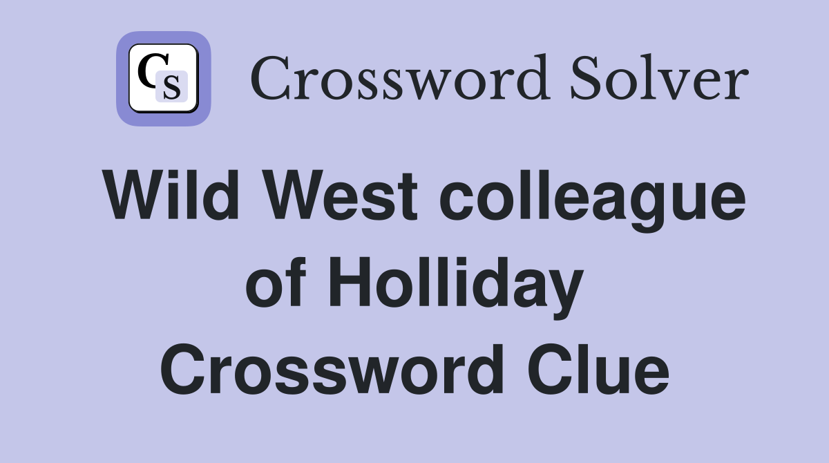 Wild West colleague of Holliday Crossword Clue