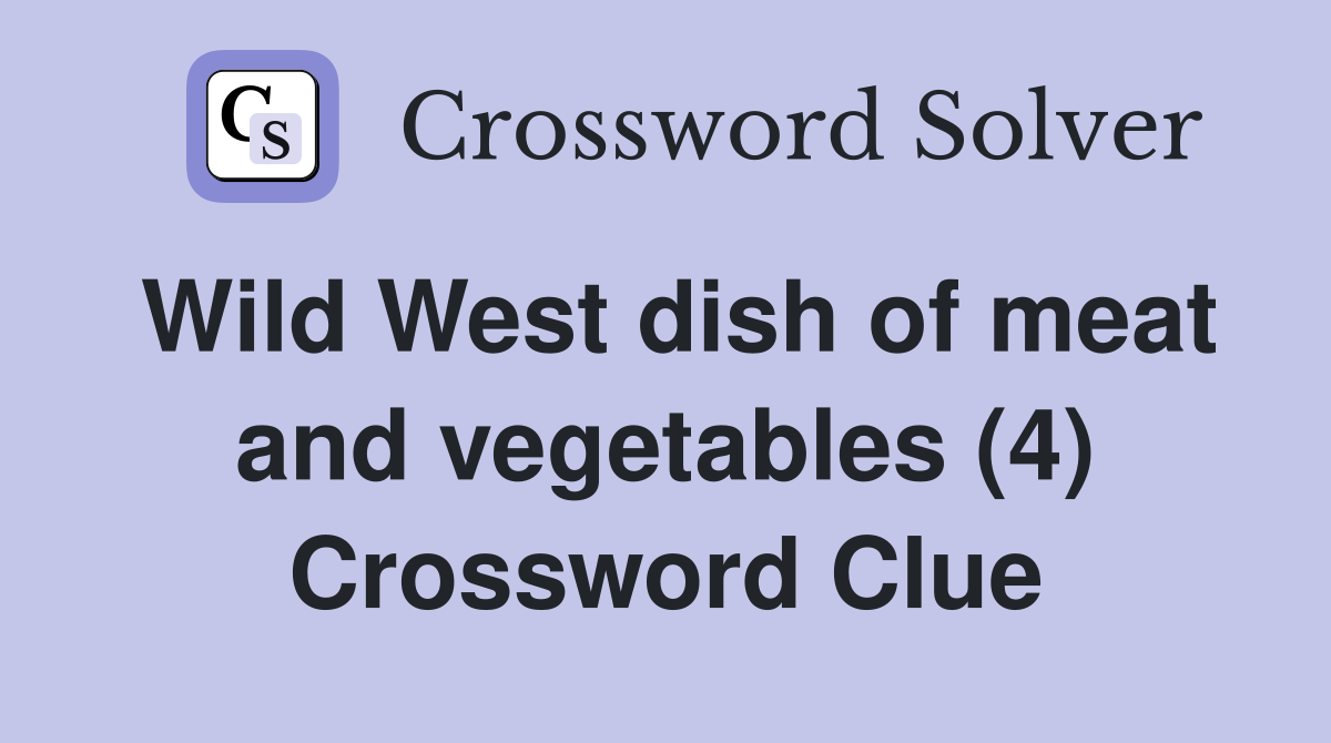 Wild West dish of meat and vegetables (4) Crossword Clue