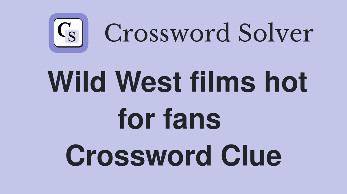 Wild West films hot for fans  Crossword Clue