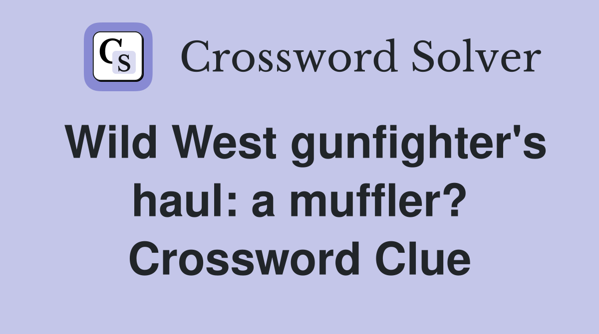Wild West gunfighter's haul: a muffler? Crossword Clue