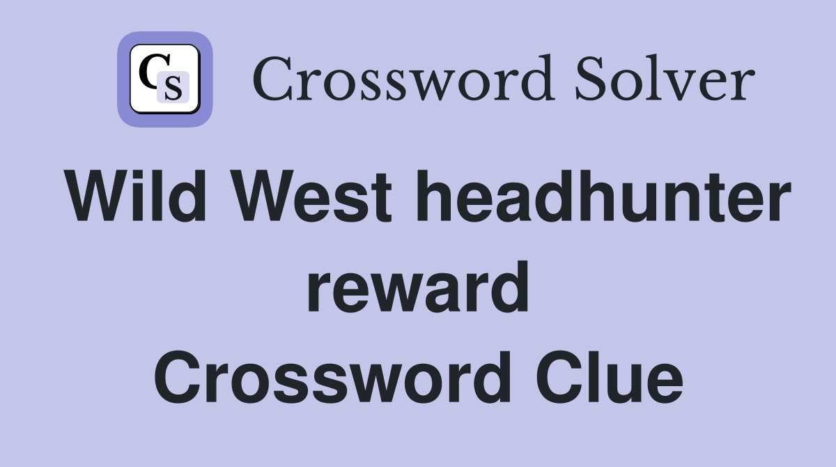 Wild West headhunter reward Crossword Clue