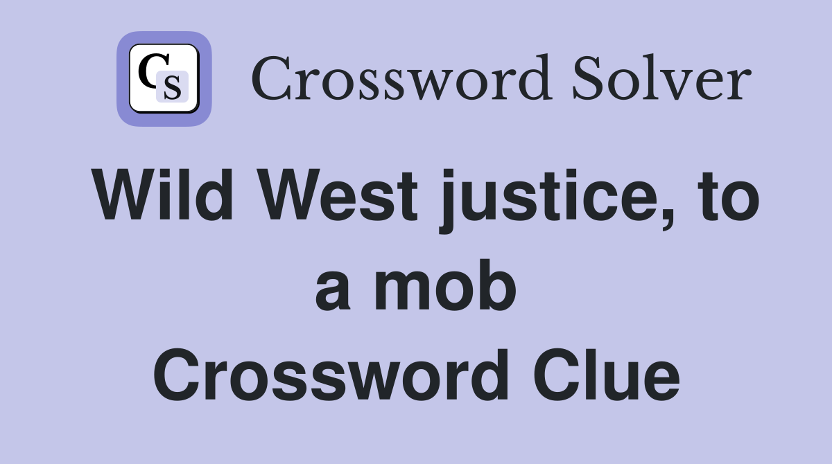 Wild West justice, to a mob Crossword Clue